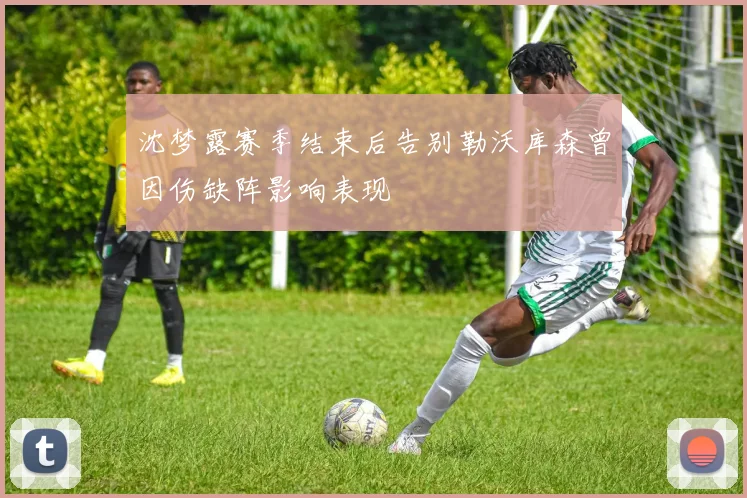 沈梦露赛季结束后告别勒沃库森曾因伤缺阵影响表现
