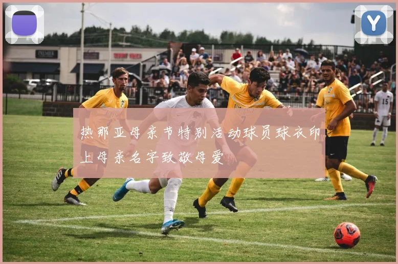 热那亚母亲节特别活动球员球衣印上母亲名字致敬母爱